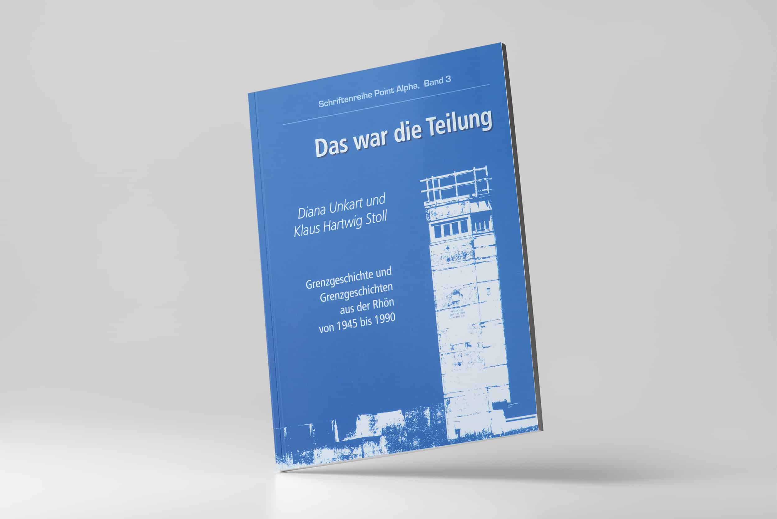 Das war die Teilung - Schriftenreihe Point Alpha, Band 3 Das war die Teilung - Schriftenreihe Point Alpha, Band 3